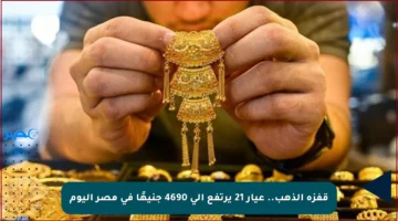 قفزة الذهب.. عيار 21 يرتفع إلى 4690 جنيهًا في مصر اليوم